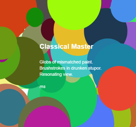 colorful paint splatters and a poem that says "Classical Master/Globs of mismatched paint./Brushstrokes in drunken stupor./Resonating view/ms"